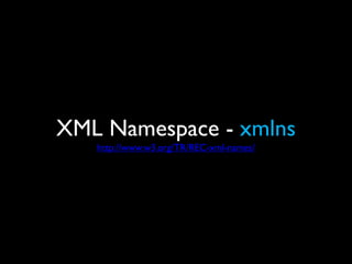 XML Namespace - xmlns
   http://www.w3.org/TR/REC-xml-names/
 
