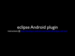 eclipse Android plugin
instructions @ http://developer.android.com/tools/sdk/eclipse-adt.html
 
