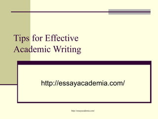 Tips for Effective  Academic Writing http://essayacademia.com/ 