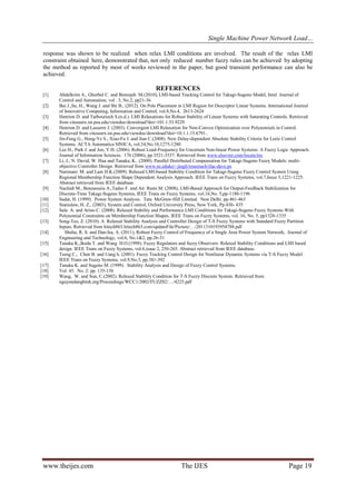 Single Machine Power Network Load…
www.theijes.com The IJES Page 19
response was shown to be realized when relax LMI conditions are involved. The result of the relax LMI
constraint obtained here, demonstrated that, not only reduced number fuzzy rules can be achieved by adopting
the method as reported by most of works reviewed in the paper, but good transient performance can also be
achieved.
REFERENCES
[1] Abdelkrim A., Ghorbel C. and Benrejeb M.(2010), LMI-based Tracking Control for Takagi-Sugeno Model, Intnl. Journal of
Control and Automation, vol . 3, No.2, pp21-36
[2] Bai J.,Su, H., Wang J. and Shi B., (2012). On Pole Placement in LMI Region for Descriptor Linear Systems. International Journal
of Innovative Computing, Information and Control, vol.8,No.4, 2613-2624
[3] Henrion D. and Tarbouriech S.(n.d.). LMI Relaxations for Robust Stability of Linear Systems with Saturating Controls. Retrieved
from citeseerx.ist.psu.edu/viewdoc/download?doi=101.1.53.9229
[4] Henrion D. and Lasserre J. (2003). Convergent LMI Relaxation for Non-Convex Optimization over Polynomials in Control.
Retrieved from citeseerx.ist.psu.edu/viewdoc/download?doi=10.1.1.15.6791..
[5] Jin-Feng G., Hong-Ye S., Xiao-Fu J. and Jian C.(2008). New Delay-dependent Absolute Stability Criteria for Lurie Control
Systems. ACTA Automatica SINICA, vol.34,No.10,1275-1280
[6] Lee H., Park J. and Joo, Y.H. (2006). Robust Load-Frequency for Uncertain Non-linear Power Systems: A Fuzzy Logic Approach.
Journal of Information Sciences. 176 (2006), pp.3521-3537. Retrieved from www.elsevier.com/locate/ins
[7] Li, J., N. David, W. Hua and Tanaka, K.. (2000). Parallel Distributed Compensation for Takagi-Sugeno Fuzzy Models: multi-
objective Controller Design. Retrieved from www.ee.eduke/~jingli/reseerach/ifac-dave.ps
[8] Narimani M. and Lam H.K.(2009). Relaxed LMI-based Stability Condition for Takagi-Sugeno Fuzzy Control System Using
Regional Membership Function Shape Dependent Analysis Approach. IEEE Trans on Fuzzy Systems, vol.7,Issue 5,1221-1225.
Abstract retrieved from IEEE database.
[9] Nachidi M., Benzaouiia A.,Tadeo F. and Ait Rami M. (2008), LMI-Based Approach for Output-Feedback Stabilization for
Discrete-Time Takagi-Sugeno Systems, IEEE Trans on Fuzzy Systems, vol.16,No. 5,pp-1188-1196
[10] Sadat, H. (1999). Power System Analysis. Tata McGraw-Hill Limited. New Delhi. pp.461-463
[11] Stanislaw, H. Z., (2003), System and Control, Oxford University Press, New York, Pp.430- 435
[12] Sala A. and Arino C. (2008). Relaxed Stability and Performance LMI Conditions for Takagi-Sugeno Fuzzy Systems With
Polynomial Constraints on Membership Function Shapes. IEEE Trans on Fuzzy Systems, vol. 16, No. 5, pp1328-1335
[13] Song-Teo, Z. (2010). A Relaxed Stability Analysis and Controller Design of T-S Fuzzy Systems with Standard Fuzzy Partition
Inputs. Retrieved from hitech863.hitech863.com/updateFile/Picture/…/2011310193954788.pdf
[14] Shehu, R. S. and Dan-Isa, A. (2011), Robust Fuzzy Control of Frequency of a Single Area Power System Network, Journal of
Engineering and Technology, vol.6, No.1&2, pp.26-31
[15] Tanaka K.,Ikeda T. and Wang H.O.(1998). Fuzzy Regulators and fuzzy Observers: Relaxed Stability Conditions and LMI based
design. IEEE Trans on Fuzzy Systems, vol.6,issue 2, 250-265. Abstract retrieved from IEEE database.
[16] Tseng C., Chen B. and Uang h. (2001). Fuzzy Tracking Control Design for Nonlinear Dynamic Systems via T-S Fuzzy Model.
IEEE Trans on Fuzzy Systems, vol.9,No.3, pp.381-392
[17] Tanaka K. and Sugeno M. (1999). Stability Analysis and Design of Fuzzy Control Systems.
[18] Vol. 45. No. 2: pp. 135-156
[19] Wang, W. and Sun, C.(2002). Relaxed Stability Condition for T-S Fuzzy Discrete System. Retrieved from
nguyendangbinh.org/Proceedings/WCC1/2002/FUZZ02/…/4225.pdf
 