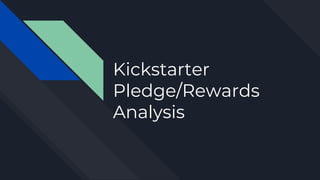 Kickstarter
Pledge/Rewards
Analysis
 