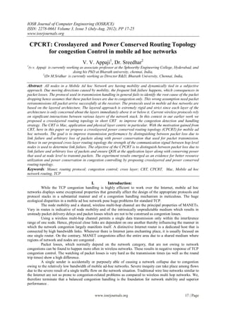 IOSR Journal of Computer Engineering (IOSRJCE)
ISSN: 2278-0661 Volume 3, Issue 5 (July-Aug. 2012), PP 17-25
www.iosrjournals.org

    CPCRT: Crosslayered and Power Conserved Routing Topology
         for congestion Control in mobile ad hoc networks
                                      V. V. Appaji1, Dr. Sreedhar2
1
    (v.v. Appaji is currently working as associate professor at the Sphoorthy Engineering College, Hyderabad, and
                                  doing his PhD at Bharath university, chennai, India,
             2
               (Dr.M.Sridhar is currently working as Director R&D, Bharath University, Chennai, India,

Abstract: All nodes in a Mobile Ad hoc Network are having mobility and dynamically tied in a subjective
approach. Due moving directions caused by mobility, the frequent link failure happens, which consequences in
packet losses. The protocol used in transmission handling in general fails to identify the root cause of the packet
dropping hence assumes that these packet losses are due to congestion only. This wrong assumption need packet
retransmissions till packet arrive successfully at the receiver. The protocols used in mobile ad-hoc networks are
based on the layered architecture. The layered approach is extremely rigid and strict since each layer of the
architecture is only concerned about the layers immediately above it or below it. Current wireless protocols rely
on significant interactions between various layers of the network stack. In this context in our earlier work we
proposed a crosslayered routing topology in short CRT to improve the congestion detection and handling
strategy. The CRT is Mac, application and physical layer centric in particular. With the motivation gained from
CRT, here in this paper we propose a crosslayered power conserved routing topology (CPCRT) for mobile ad
hoc networks. The goal is to improve transmission performance by distinguishing between packet loss due to
link failure and arbitrary loss of packets along with power conservation that used for packet transmission.
Hence in our proposed cross layer routing topology the strength of the communication signal between hop level
nodes is used to determine link failure. The objective of the CPCRT is to distinguish between packet loss due to
link failure and arbitrary loss of packets and ensure QOS at the application layer along with conserving power
that used at node level to transmit packets. The experiment results emerged as an evidence for better resource
utilization and power conservation in congestion controlling by proposing crosslayered and power conserved
routing topology.
Keywords: Manet; routing protocol; congestion control; cross layer; CRT, CPCRT, Mac, Mobile ad hoc
network routing, TCP

                                            I.          Introduction:
         While the TCP congestion handling is highly efficient to work over the Internet, mobile ad hoc
networks displays some exceptional properties that generally affect the design of the appropriate protocols and
protocol stacks in a substantial manner and of a congestion handling mechanism in meticulous. The huge
ecological disparities in a mobile ad hoc network pose huge problems for standard TCP.
         The node mobility and a shared, wireless multi-hop channel are the principal properties of MANETs.
Vary in routes is indicative of node mobility and of the intrinsically unpredictable medium which results in
unsteady packet delivery delays and packet losses which are not to be construed as congestion losses.
         Using a wireless multi-hop channel permits a single data transmission only within the interference
range of one node. Hence, physical close links are dependent on one another thereby influencing the manner in
which the network congestion largely manifests itself. A distinctive Internet router is a dedicated host that is
connected by high bandwidth links. Whenever there is Internet jams enchanting place, it is usually focused on
one single router. On the contrary, MANET congestions affect the entire area due to a shared medium where
regions of network and nodes are congested .
         Packet losses, which normally depend on the network category, that are not owing to network
congestions can be found to happen more often in wireless networks. These results in negative response of TCP
congestion control. The watching of packet losses is very hard as the transmission times (as well as the round
trip times) show a high difference.
         A single sender is accidentally or purposely able of causing a network collapse due to congestion
owing to the relatively low bandwidth of mobile ad-hoc networks. Severe inequity can take place among flows
due to the severe result of a single traffic flow on the network situation. Traditional wire line networks similar to
the Internet are not so prone to congestion-related problems as compared to wireless multi hop networks. We,
therefore terminate that a balanced congestion handling is the foundation for network stability and superior
performance .


                                                 www.iosrjournals.org                                      17 | Page
 