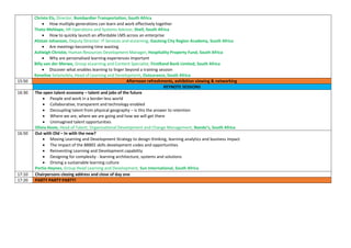 Christo Els, Director, Bombardier Transportation, South Africa
 How multiple generations can learn and work effectively together
Thato Mehlape, HR Operations and Systems Advisor, Shell, South Africa
 How to quickly launch an affordable LMS across an enterprise
Alistair Johanson, Deputy Director: IT Services and eLearning, Gauteng City Region Academy, South Africa
 Are meetings becoming time wasting
Ashleigh Christie, Human Resources Development Manager, Hospitality Property Fund, South Africa
 Why are personalised learning experiences important
Billy van der Merwe, Group eLearning and Content Specialist, FirstRand Bank Limited, South Africa
 Discover what enables learning to linger beyond a training session
Keneiloe Selamolela, Head of Learning and Development, Outsurance, South Africa
15:50 Afternoon refreshments, exhibition viewing & networking
KEYNOTE SESSIONS
16:30 The open talent economy – talent and jobs of the future
 People and work in a border-less world
 Collaborative, transparent and technology enabled
 Decoupling talent from physical geography – is this the answer to retention
 Where we are, where we are going and how we will get there
 Unimagined talent opportunities
Olivia Hosie, Head of Talent, Organisational Development and Change Management, Nando’s, South Africa
16:50 Out with Old – In with the new?
 Moving Learning and Development Strategy to design thinking, learning analytics and business impact
 The impact of the BBBEE skills development codes and opportunities
 Reinventing Learning and Development capability
 Designing for complexity - learning architecture, systems and solutions
 Driving a sustainable learning culture
Portia Heynes, Group Head Learning and Development, Sun International, South Africa
17:10 Chairpersons closing address and close of day one
17:20 PARTY PARTY PARTY!
 