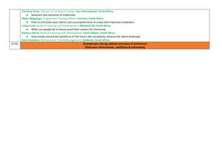 Christina Pona, Technic al Curriculum Design, Sun International, South Africa
 Selection and retention of millennials
Mpho Magolego, Programme Training Officer, Investec, South Africa
 How to articulate your talents and accomplishments in a way that impresses employers
Cobus Cato, Head of Learning and Development, Macsteel SA, South Africa
 What can people do to future proof their careers for tomorrow
Barbara Ayissi, Head of Learning and Development, Saint Gobain, South Africa
 How trends around the workforce of the future will completely reframe the talent landscape
Gina Davidson, HR Executive: Talent Management, Nedbank, South Africa
15:50 Chairpersons closing address and close of conference
Afternoon refreshments, exhibition & networking
 