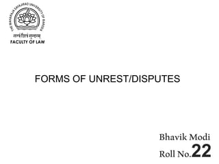 FORMS OF UNREST/DISPUTES
BhavikModi
RollNo.22
FACULTY OF LAW
 