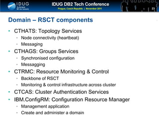 Click to edit Master title style
Domain – RSCT components
• CTHATS: Topology Services
• Node connectivity (heartbeat)
• Messaging
• CTHAGS: Groups Services
• Synchronised configuration
• Messagging
• CTRMC: Resource Monitoring & Control
• Backbone of RSCT
• Monitoring & control infrastructure across cluster
• CTCAS: Cluster Authentication Services
• IBM.ConfigRM: Configuration Resource Manager
• Management application
• Create and administer a domain
23
 