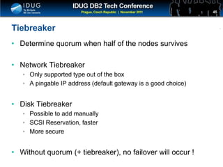 Click to edit Master title style
Tiebreaker
• Determine quorum when half of the nodes survives
• Network Tiebreaker
• Only supported type out of the box
• A pingable IP address (default gateway is a good choice)
• Disk Tiebreaker
• Possible to add manually
• SCSI Reservation, faster
• More secure
• Without quorum (+ tiebreaker), no failover will occur !
45
 