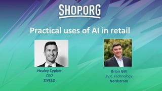 Practical uses of AI in retail
Brian Gill
SVP, Technology
Nordstrom
Healey Cypher
CEO
ZIVELO
 