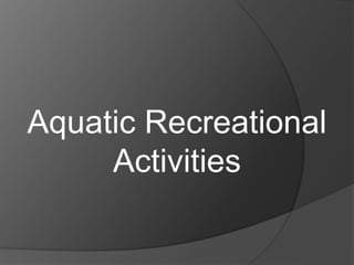 Aquatic Recreational
Activities
 