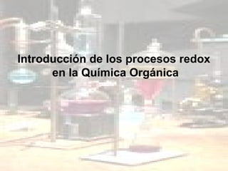 Introducción de los procesos redox
      en la Química Orgánica
 