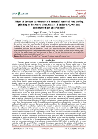 International
OPEN ACCESS Journal
Of Modern Engineering Research (IJMER)
| IJMER | ISSN: 2249–6645 | www.ijmer.com | Vol. 4 | Iss.12| Dec. 2014 | 16|
Effect of process parameters on material removal rate during
grinding of hot work steel AISI H11 under dry, wet and
compressed gas environment
Deepak Kumar¹, Dr. Sanjeev Saini²
1
Department of Mechanical Engineering, M.Tech Scholar, DAVIET Jalandhar, India.
²Department of Mechanical Engineering, DAVIET, Jalandhar, India.
I. Introduction
There are several processes of manufacturing machining operations, i.e., drilling, milling, turning and
grinding processes that are important for the conversion of raw materials into finished goods. Most of these
processes deal with giving a new shape and form to the raw materials either by changing their state or shape.
One such important process is grinding, and it is very useful technique for metal removal at fast rates and for the
high level finishing of final products. Grinding is typically a finishing process where quality is important and
mistakes are costly. In order to attain high quality parts and high productivity it is necessary to properly choose
the correct process parameters. These parameters are usually determined through testing and experience.
Grinding is a material removal and surface generation process used to shape and finish components made of
metals and other materials. Grinding employs an abrasive product, usually a rotating wheel brought into
controlled contact with a work surface. The grinding wheel is composed of abrasive grains held together in a
binder. These abrasive grains act as cutting tools, removing tiny chips of material from the work. As these
abrasive grains wear and become dull, the added resistance leads to fracture of the grains or weakening of their
bond. The dull pieces break away, revealing sharp new grains that continue cutting.
Grinding has been the object of technical research for some decades now. Walton et. al.[1] have used
Physical vapor deposition (PVD) coating method on low carbon steel(51CrV4) work piece with CBN grinding
wheel for accurate temperature measurements even under aggressive grinding condition and environment. The
obtained result shows that high pressure grinding fluid does not inﬂuence the coating performance. The
temperatures estimated by the PVD-coating technique have been used to validate thermal models based on the
circular arc heat source for varying speciﬁc materials removal rates. Kwak et. al.[2] presented the experimental
setup to analyze effectively the grinding power and the surface roughness of the ground workpiece in the
external cylindrical grinding of hardened SCM440 steel using the response surface method. The experimental
results show the mathematical model. From adding simply material removal rate to the contour plot of these
mathematical models, it was seen that useful grinding conditions for industrial application could be easily
determined. Monici et. al. [3] have explained the concept of optimized cutting fluid application method to
improve the efficiency of the process and show that combine use of neat oil and CBN wheel give better
efficiency than aluminium oxide grinding wheel. Xu et. al. [4] have investigated the experimental procedure for
vitreous bond silicon carbide wheel for grinding of silicon nitride. The result shows that silicon carbide grinding
wheel can be used for precision form grinding of silicon nitride to achieve good surface integrity. Badger [5] has
researched on the factor affecting the grindability of high speed steel(HSS) by measuring G-ratio and power
consumption in surface grinding with an aluminium oxide wheel. It was found that dominant factor affecting
grindability in HSS is the size of the vanadium carbides. Guo et. al. [6] have studied the effect of both wheel
wear and process parameters on the grinding performance of plated CBN wheel on a nickel alloy to obtain
particular model. Liu et. al. [7] have researched the stringent requirements for grinding wheels include low
damage on ground surfaces, self-dressing ability, consistent performance, long wheel lives and low prices to
Abstract: Grinding can be described as a multi-tooth metal cutting operation in which material is
generally removed by shearing and ploughing in the form of micro sized chips by the abrasive grits of
the grinding wheel. This paper presents an important investigation of material removal behaviour during
grinding of hot work steel AISI H11 under different working environments (dry, wet cooling and
compressed gas) and process parameters ( feed rate, depth of cut and wheel speed). During the
experimental investigation, Aluminimum oxide grinding wheel was used to perform cutting action. It was
observed that under compressed gas, increase in depth of cut and decrease in feed rate resulted in
significant increase in material removal rate.
Keywords: Environment, Depth of cut, Feed rate, Grinding, Material removal rate.
 