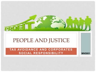 TAX AVOIDANCE AND CORPORATES
SOCIAL RESPONSIBILITY
PEOPLE AND JUSTICE
MN5001
 