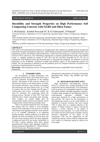 Karthik Poovaiah D et al Int. Journal of Engineering Research and Applications www.ijera.com
ISSN : 2248-9622, Vol. 4, Issue 6( Version 6), June 2014, pp.12-19
www.ijera.com 12 | P a g e
Durability and Strength Properties on High Performance Self
Compacting Concrete with GGBS and Silica Fumes
J. M.Srishaila1
, Karthik Poovaiah D2
, K.N.Vishwanath3
, P.Prakash4
1
(Assistant Professor, Department of Civil Engineering, Dayanand Sagar College of Engineering, Bangalore,
India)
2
(Post Graduate Student, Structural engineering, Dayanand Sagar College of Engineering, Bangalore, India)
3
(Associate Professor, Department of Civil Engineering, Dayanand Sagar College of Engineering, Bangalore,
India)
4
(Professor and HOD, Department of CTM, Dayanand Sagar College of Engineering, Bangalore, India)
ABSTRACT
This study on the experimental investigation on strength aspects like compressive strength, flexural strength and
split tensile strength, and durability aspects like rapid chloride penetration test(RCPT) of high performance self-
compacting concrete with different mineral admixtures . Initials tests like slump test, L-box test, U-box test and
T50 test will be carried out. The methodology adopted here is Ground granulated blast furnace slag (GGBS)
which is replaced partially by cement at 10%, 20% and 30% and silica fumes(SF) by 3%, 6%, 9% in
combination with Portland cement and the performance is measured and compared. The influence of mineral
admixtures on the workability, mechanical strength and durability aspects of self-compacting concrete are
studied. The mix proportion is obtained as per the guidelines given by European Federation of producers and
contractors of special products for structure.
Keywords:- Self-compacting concrete, Ground granulated blast furnace slag(GGBS), Silica fumes(SF),
Workability.
I. INTRODUCTION
The development of High performance self-
compacting concrete (SCC) has recently been one of
the most important developments in the building
industry. The purpose of this concrete concept is to
decrease the risk due to the human factor, to enable
the economic efficiency, more freedom to designers
and constructors and more human work. It is a kind
of concrete that can flow through and fill gaps of
reinforcement and corners of moulds without any
need for vibrations and compacting during the
pouring process. Because of that, SCC must have
sufficient paste volume and proper paste rheology.
Paste volumes are usually higher than for
conventionally placed concrete and typically consist
of high powder contents and water-powder ratios.
There is no standard method for SCC mix design.
Mix designs often use volume as a key parameter
because of the importance of the need to over fill the
voids between the aggregate particles. Some methods
try to fit available constituents to an optimised
grading envelope. Another method is to evaluate and
optimise the flow and stability of first the paste and
then the mortar fractions before the coarse aggregate
is added and whole SCC mix tested. Conforming to
EN 206-1: cement, additions (silica fume, ground
granulated blast furnace slag), aggregate (limited to
20mm), admixture (Superplaticizer – Master Glenium
Sky 8233) and water. This paper analyses
characteristics and properties of mixtures with ground
granulated blast furnace slag (GGBS) and silica
fumes (SF).
II. RESEARCH SIGNIFICANCE
High performance self-compacting concrete
(SCC) is a sensitive mix, strongly dependent on the
composition and the characteristics of its constituents.
It has to possess the incompatible properties of high
flow ability together with high segregation resistance,
a balance made possible by the dispersing effect of
water-reducing admixture combined with
cohesiveness produced by a high concentration of
fine particles. The motive for the development of
self-compacting concrete was the social problem on
durability of concrete structures that arose around
1983 in Japan. Due to a gradual reduction in the
number of skilled workers in Japan’s construction
industry, a similar reduction in the quality of
construction work took place. As a result of this fact,
one solution for the achievement of durable concrete
structures independent of the quality of the
construction work was the employment of self-
compacting concrete, which could be compacted into
every corner of a formwork, purely by means of its
own weight.
RESEARCH ARTICLE OPEN ACCESS
 