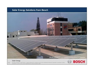 SE/COM | 4/03/2015 | Solar Project | © Bosch Limited 2013. All rights reserved, also regarding any disposal, exploitation, reproduction, editing,
distribution, as well as in the event of applications for industrial property rights.
Solar Projects In India
Solar Energy
15
 