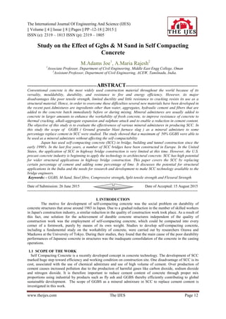 The International Journal Of Engineering And Science (IJES)
|| Volume || 4 || Issue || 8 || Pages || PP -12-18 || 2015 ||
ISSN (e): 2319 – 1813 ISSN (p): 2319 – 1805
www.theijes.com The IJES Page 12
Study on the Effect of Ggbs & M Sand in Self Compacting
Concrete
M.Adams Joe1
, A.Maria Rajesh2
1
Associate Professor, Department of Civil Engineering, Middle East Engg College, Oman
2
Assistant Professor, Department of Civil Engineering, ACEW, Tamilnadu, India.
-------------------------------------------------------ABSTRACT---------------------------------------------------------
Conventional concrete is the most widely used construction material throughout the world because of its
versality, mouldability, durability, and resistance to fire and energy efficiency. However, its major
disadvantages like poor tensile strength, limited ductility and little resistance to cracking resists its use as a
structural material. Hence, in order to overcome these difficulties several new materials have been developed in
the recent past.Admixtures are ingredients other than water, aggregates, hydraulic cement and fibers that are
added to the concrete batch immediately before or during mixing. Mineral admixtures are usually added to
concrete in larger amounts to enhance the workability of fresh concrete, to improve resistance of concrete to
thermal cracking, alkali-aggregate expansion and sulphate attack and to enable a reduction in cement content.
The objective of this study is to evaluate the effectiveness of various mineral admixtures in producing SCC. In
this study the scope of GGBS ( Ground granular blast furnace slag ) as a mineral admixture to some
percentage replace cement in SCC were studied. The study showed that a maximum of 50% GGBS were able to
be used as a mineral admixture without affecting the self-compactability
Japan has used self-compacting concrete (SCC) in bridge, building and tunnel construction since the
early 1990's. In the last five years, a number of SCC bridges have been constructed in Europe. In the United
States, the application of SCC in highway bridge construction is very limited at this time. However, the U.S.
precast concrete industry is beginning to apply the technology to architectural concrete. SCC has high potential
for wider structural applications in highway bridge construction. This paper covers the SCC by replacing
certain percentage of cement and adding some percentage of lime. It discusses the potential for structural
applications in the India and the needs for research and development to make SCC technology available to the
bridge engineers.
Keywords: - GGBS, M-Sand, Steel fibre, Compressive strength, Split tensile strength and Flexural Strength
---------------------------------------------------------------------------------------------------------------------------------------
Date of Submission: 26 June 2015 Date of Accepted: 15 August 2015
---------------------------------------------------------------------------------------------------------------------------------------
I. INTRODUCTION
The motive for development of self-compacting concrete was the social problem on durability of
concrete structures that arose around 1983 in Japan. Due to a gradual reduction in the number of skilled workers
in Japan's construction industry, a similar reduction in the quality of construction work took place. As a result of
this fact, one solution for the achievement of durable concrete structures independent of the quality of
construction work was the employment of self-compacting concrete, which could be compacted into every
corner of a formwork, purely by means of its own weight. Studies to develop self-compacting concrete,
including a fundamental study on the workability of concrete, were carried out by researchers Ozawa and
Maekawa at the University of Tokyo. During their studies, they found that the main cause of the poor durability
performances of Japanese concrete in structures was the inadequate consolidation of the concrete in the casting
operations.
1.1 SCOPE OF THE WORK
Self Compacting Concrete is a recently developed concept in concrete technology. The development of SCC
marked huge step toward efficiency and working condition on construction site. One disadvantage of SCC is its
cost, associated with the use of chemical admixture and use of high volume of cement. Over production of
cement causes increased pollution due to the production of harmful gases like carbon dioxide, sodium dioxide
and nitrogen dioxide. It is therefore important to reduce cement content of concrete through proper mix
proportions using industrial by products such as fly ash and GGBS thereby efficiently contributing to global
sustainable development. The scope of GGBS as a mineral admixture in SCC to replace cement content is
investigated in this work.
 