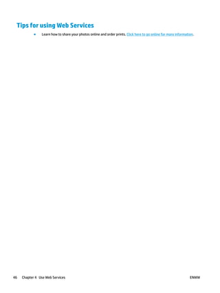 Tips for using Web Services
● Learn how to share your photos online and order prints. Click here to go online for more information.
46 Chapter 4 Use Web Services ENWW
 