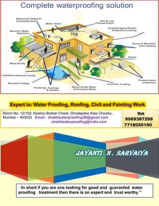 .
‘’ In short if you are one looking for good and guaranted water
proofing treatment then there is an expert and trust worthy ’’
Room No. 12/102, Keshav Borkar Chawl, Ghodepdeo Kala Chowky,
Mumbai – 400033 Email : shaktiwaterproofing30@gmail.com
shaktiwaterproofing@india.com
9969387298
7718050190
 