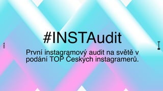 IDEA
#INSTAudit
První instagramový audit na světě v
podání TOP Českých instagramerů.
 