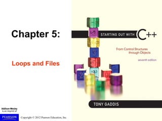 Copyright © 2012 Pearson Education, Inc.
Chapter 5:
Loops and Files
 