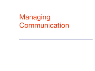 Managing
Communication
 