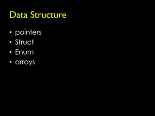 Data Structure
•   pointers
•   Struct
•   Enum
•   arrays
 