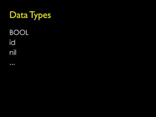 Data Types
BOOL
id
nil
...
 