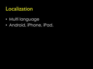 Localization
• Multi language
• Android, iPhone, iPad.
 