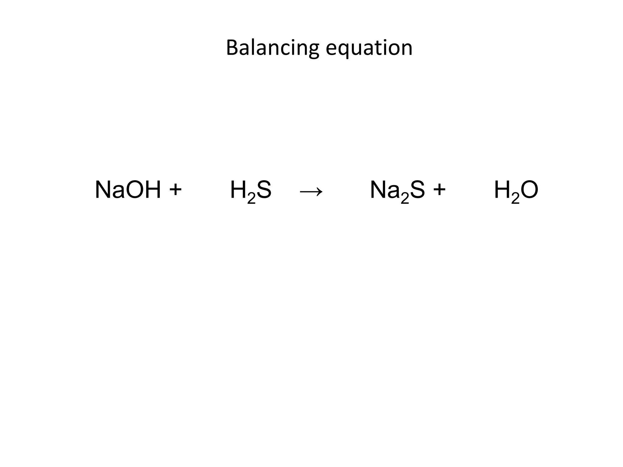 Balancing equationNaOH +       H2S    ->       Na2S +       H2O