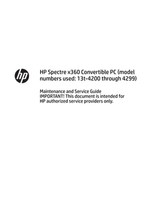 HP Spectre x360 Convertible PC (model
numbers used: 13t-4200 through 4299)
Maintenance and Service Guide
IMPORTANT! This document is intended for
HP authorized service providers only.
 