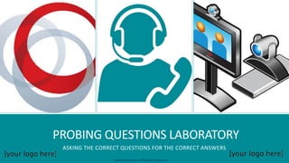 PROBING QUESTIONS LABORATORY
ASKING THE CORRECT QUESTIONS FOR THE CORRECT ANSWERS
Carlos Ortuño Bravo 14/04/2015 Version 1.0
 