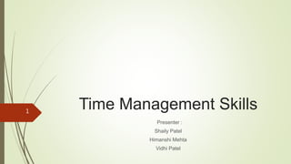 Time Management Skills
Presenter :
Shaily Patel
Himanshi Mehta
Vidhi Patel
1
 