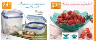 Servir
                                  Armazene e organize
     até




      24      de desconto
                           %
            na Linha Classic         com Classe!                                27        de desconto
                                                                                                      %
                                                                                        na Fruteira Caribe
                                                                                                              Frutas para toda a família!
                                              84328
                                              Classic nº1 - 1200ml
                                              Preço sugerido:   R$63,99

                                              Por apenas:   R$49,99




                                                                          EM
                                                                                  PO
                                                                                        LIC
                                                                                              AR
                                                                                                  BO
                                                                                                       NA
                                                                                                         TO

                                                                                                               Maneiras criativas para utilização da Fruteira Caribe:

                                                                          84055
      84260                                                               Fruteira Caribe - 2000ml
      Classic nº3 - 4000ml
                                                                                            R$72,99
      Preço sugerido:   R$84,99               TAMPAS EM                   Preço sugerido:



      Por apenas:   R$64,99                 POLICARBONATO                 Por apenas:   R$52,99
26                                                                                                                                                                        27
 