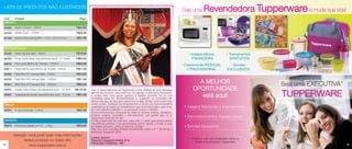LISTA DE PRODUTOS NÃO ILUSTRADOS
                                                                                                                                                   Seja uma       Revendedora Tupperware e mude sua vida!
 Cód      Produto                                                 Preço
 INFANTIL
 84354    Shrek Caneca - 350ml                                  R$20,99

 84353    Shrek Copo - 470ml                                    R$29,99

 84162    Shrek Porta Sanduíche - 13,9 x 13,3 x 5,1cm           R$37,99


 REFRIGERADOR
 84463    Arara (tampa lilás) - 400ml                           R$16,99                                                                               • Independência               • Treinamentos
 86053    Porta Torta (base natural/tampa azul) - 3,7 litros    R$84,99                                                                                  FINANCEIRA                   GRATUITOS
 83612    Pote para Molho de Tomate - 1200ml                    R$29,99
                                                                                                                                                   • Crescimento PESSOAL               • Brindes
 83611    Redondinha para Molho de Tomate - 500ml               R$21,99                                                                               E PROFISSIONAL                 EXCLUSIVOS
 84460    Refri Box Nº1 (tampa lilás) - 750ml                   R$33,99
 84550    Refri Box Nº2 (tampa lilás) - 1500ml                  R$51,99
 84461    Refri Box Nº3 (tampa lilás) - 3500ml                  R$82,99
                                                                                                                                                           A MELHOR                                  Seja uma EXECUTIVA*
 84972    Super Caixa (base natural/tampa azul) - 10 litros    R$133,99   “Há 17 anos ingressei na Tupperware como Anfitriã de uma Reunião               OPORTUNIDADE
 86027    Tupperjumbo (base natural/tampa azul) - 6 litros      R$91,99
                                                                          que foi um sucesso. Meu interesse era ganhar o BEA para presentear
                                                                          a minha mãe, mas quem ganhou o melhor presente fui eu. Fui
                                                                          convidada para ser Demonstradora e, seguindo os conselhos de
                                                                                                                                                            está aqui!                               TUPPERWARE
                                                                          minha mãe que diz que para sabermos se algo vai dar certo temos que
 SERVIR                                                                   tentar, aceitei. Dediquei-me integralmente à carreira de Demonstradora
                                                                          e participava de todos os treinamentos que eram oferecidos, pois esse     • Viagens Nacionais e Internacionais
 84051    A Jarra (laranja) - 2 litros                          R$57,99   era meu primeiro trabalho e eu precisava vencer a timidez.
                                                                          Os reconhecimentos chegaram de todas as formas: troféus, medalhas,
                                                                          brindes, viagens nacionais e internacionais; um ganho que só a
                                                                          Tupperware poderia me dar.                                                • Reconhecimentos Espetaculares
 VERSÁTIL                                                                 O mais importante de tudo isso, para mim, é saber que através deste
                                                                          maravilhoso produto e da oportunidade posso ajudar a mudar a vida
 83676    Pote para Sabão em Pó - 1,2kg                         R$33,99   de muitas pessoas, como aconteceu comigo.                                 • Brindes Exclusivos
                                                                          Hoje sou uma Executiva Distrital reconhecida como a n° 1 do Brasil e
                                                                          Imperatriz Vanguard 2010”.
         Atenção: você pode obter mais informações
                                                                          Luciene Amorim                                                                *Verifique com seu Distribuidor como se
               destes produtos no nosso site:                             Imperatriz Vanguard Distrital 2010
                                                                                                                                                           tornar uma Executiva Tupperware
                                                                          Distribuição Fantástica - MA
74                www.tupperware.com.br                                                                                                                                                                                    75
 