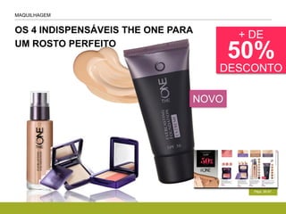 OS 4 INDISPENSÁVEIS THE ONE PARA
UM ROSTO PERFEITO
Págs. 96-97
MAQUILHAGEM
+ DE
50%
DESCONTO
NOVO
 