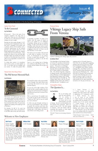 The Quarterly Newsletter of the Bunting Group of Companies Issue 4, January 2016 1
Feature Story
by Nathan Ward
Architect’s rendering of the Vikings Legacy Ship attraction.
Vikings Legacy Ship Sails
From Verona
The shipwrights of the Bunting Facility
in Verona, PA, are about to lay the keel
of a vessel that will set sail on a historic
journey. This quarter, we will begin
fabrication on a one-of-a-kind Vikings’
ship that will eventually dock outside of
the US Bank Stadium in Minneapolis,
MN. The 160 foot long ship, comprised
of railings, benches, and ornamental metal
work, will feature a 43-foot-high dragon’s
head figurehead complete with Vikings
horns and purple eyes that light up. The
Vikings Legacy Ship is only one of many
highlight-worthy projects that will be in
our shop this year. In addition to our
by Fred Klehm
by Fred Klehm
by Ed Boytim
Letter from Fred
Evangelism Dept.
News from the Shop Floor
To Be Connected
The Question Is....
The Phil Stewart Memorial Rack
We are all asking each
other the same question;
“Are we staying in
business?” It’s been in
our hearts and on our
minds during a year full
of change. But let’s not kid ourselves; has
the question been answered? Well, my
answer to that is YES. We ARE staying
in business! Josh and Nathan will be
answering that question in more depth
soon. But more importantly:
How do “I” know we are staying in business
now?
Phil Stewart, our Logistics guy, has moved
onto greener pastures at least as green as it
gets in Philadelphia. But before he left, one
of his missions was to have more racks to
keep material off the floor. He persevered,
nagging and cajoling until people got sick
of hearing it.
By thunder, he did it! So crack the
champagne bottles, ladies and gentlemen.
It was Phil’s idea to have this rack erected.
•	I know because I ask.
•	I know because we have been
awarded some huge projects that Nathan
is addressing in a companion article.
•	I know because we have
a ton of work in our backlog.
•	 I know because I see the progress we
are making with our payables as we work
ourselves out of our current situation.
•	 I know because I can see the
optimism in people’s eyes when we
talk about our current state of projects
bidding and projects being awarded.
•	 I know because I can see the changes
that we are making within the company to
poise ourselves for our future business…
I know because I want to know… And I
want you to know too…..
ongoing work at LaGuardia Airport in
New York, NY, our shop will be supplying
products and services for the new Capital
One Headquarters building in McLean,
VA, Springfield Union Station, Hudson
Exchange West, The Wharf, and the new
MGM National Harbor destination resort
and casino near Washington, DC. 2016
will truly be a dynamic and exciting time
to be part of the Bunting team as our
projects continue to grow in scope and
value and we fully utilize the resources
made possible by the capital expenditures
invested in over the past several years.
BConnected…. That is the name of our
company newsletter, but what does it
really mean? What are we to BConnected
to? Who are we to BConnected to? Please
indulge one man’s insight.
Bunting has been going through A LOT
of growing and re-organization pains. We
have had a changing of the guard with
a primary refocus of the business and a
continual improvement of our internal
processes and controls with all of this
being implemented to make the company
a leaner and more focused business. Some
people have chosen to stay and help fight
through it while a lot of others have chosen
to move on. We all do this of our own free
will as we are responsible to ourselves to be
happy at work.
So within that context it is incumbent
upon all of us here to work together as
one. To be fluid with our thoughts and
our actions. To make the projects flow
as smoothly as possible. To speak to one
another with the respect in which we
want to be spoken to. To collaborate
on problem solving and not on problem
making. To talk to each other to work out
a problem rather than just send an email.
To uplift each other when you see someone
struggling in their job. Let’s face it; we all
have bad days, or even weeks.
We need to use our words to BConnected
to each other as members of the same
team.. To BConnected to our projects
in order to make them successful… To
BConnected to ourselves to do the best
work that we can..
Now is a very exciting time at Bunting.
Let’s embrace it with all that we have. The
successes and the failures all rest upon our
shoulders..
Julie Turner is our new Senior Supply
Chain Manager. She originally hails
from Tempe, Arizona and now lives
in Mars, PA. She is a graduate of
the University of Missouri. Julie is
married and has two boys, 11 &
14. She enjoys reading, spending
time with family at the lake house,
skiing and other outdoor activities.
Welcome Julie!
William Orbin joins Bunting as one
of our talented CAD professionals.
A graduate of ITT Tech, William
grew up next door in Oakmont, but
lives now in West Deer. William
enjoys spending time with family and
friends. Welcome, William!
Amy Kichko is one of our new project
managers, and comes to Bunting
from ASI (ASI Signage Innovations)
in Irving, Texas, where she lived for
15 years. Amy grew up in Irwin, PA,
and returns to Irwin as her residence.
Welcome, Amy!
José Aguiar joins Bunting as a Project
Manager. He is originally from
Caracas, Venezuela and has lived
in Pittsburgh since 1997. He holds
a Mechanical Engineering Degree
from Universidad Simon Bolivar
in Caracas, and an MBA from the
University of Pittsburgh. José lives
with his wife Annette, and four
children: Christine, Anna, Anton and
Adam. Bienvenidos, José!
Matt Castiglia rejoins Bunting as
a Senior Project Manager. Matt is
originally from Poconoi Summit,
PA, and currently lives near the
Pittsburgh Zoo in Highland Park.
Matt is also pursuing an MBA at
the University of Pittsburgh, where
he completed undergraduate studies.
Welcome back, Matt!
Julie Turner
Senior Supply
Chain Manager
William Orbin
CAD Detailer
Amy Kichko
Project Manager
José Aguiar
Project Manager
Matt Castiglia
Senior Project
Manager
Welcome to New Employees
He worked feverishly (or flu symptomishly)
to see it through. Now when visitors come
to receiving, they marvel at its size, scope
and load capacity.
It’s not one of the eight wonders of the
world, but hell, it stands straighter than the
leaning tower of Pisa because our designers
and fabricators know how to measure twice
and cut once...
Phil is a reserved man. He wouldn’t want
us to make too big of a fuss. We’ll just say
“Thank you Phil” and I’m sure he would
say “you’re welcome.”
So when you pass through receiving on
your way to the dumpster, take a moment
to ponder this structure and know that
good things can happen if the production
schedule gets a little lighter and there is
some leftover steel tubing around.
Issue 4
January 2016
The Quarterly Newsletter of the Bunting Group of Companies							 bconnected@buntinggraphics.com
 