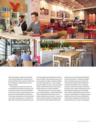 DAIICHIPROPERTIES.COM | 17
in the technology sector, allocations for ameni-
ties are as high as 12% at large companies, and
are even larger at smaller companies. Bringing
the coffee-shop experience – sofas and large
communal tables in an open, casual, and vibrant
setting - inside the office space is becoming a
standard feature of a modern workplace.
This coffice experience is much more appar-
ent in Coworking Spaces - a flexible office space
where independent professionals work in a
shared, collaborative environment – where the
interior design resemble trendy coffee shops
more than the traditional office HQ. Some of
office (second space), enables for the prolifer-
ation of the third space, like coffee shops and
other social hubs in the community, influencing
the development of hybrid offices and new
business models.
According to the research of Gensler, the
area allocated for amenities is taking up a larg-
er portion of corporate real estate portfolios.
In a span of ten years, the percentage of a com-
pany’s entire portfolio allotted to amenities –
from lounges and cafeterias, to health and well-
ness centres, and playrooms - increased from
3% to 10%. In the entertainment business and
these spaces are even fitted out with designer
furniture and modern art. Overall, the design
of the coworking spaces aims to achieve the
comfort of the first place with the facilities of
a traditional second place. They are typically
open-plan, centred around large, social break-
out spaces, with a range of environments to suit
both individual and group work. The flexible
office market is a global phenomenon, with the
number of coworking spaces estimated to grow
tenfold over the next few years. Although pri-
marily used by independent professionals and
small businesses, the concept is making larger
 