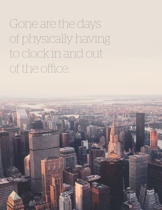 4 | PERSPECTIVES
Gone are the days
of physically having
to clock in and out
of the office.
 