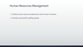 Human Resources Management
 Clarifies human resource employment rules for team members
 Provides a protocol for staffing release
 
