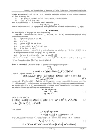 Stability and Boundedness of Solutions of Delay Differential Equations of third order
www.iosrjournals.org 10 | Page
Lemma 2.2. Let 𝑉 𝑡, 𝜙 : 𝐼 × 𝐶 𝐻 → 𝑅 be a continuous functional satisfying a local Lipschitz condition.
𝑉 𝑡, 0 = 0, and such that:
(i) 𝑊1( 𝜙 0 ) ≤ 𝑉(𝑡, 𝜙) ≤ 𝑊2( 𝜙 ) where 𝑊1 𝑟 , 𝑊2 𝑟 , are wedges
(ii) 𝑉(2.1) 𝑡, 𝜙 ≤ 0, for 𝜙 ∈ 𝐶 𝐻.
Then the zero solution of (2.1) is uniformly stable. If we define
𝑍 = 𝜙 ∈ 𝐶 𝐻 ∶ 𝑉(2.1) 𝑡, 𝜙 = 0 ,
then the zero solution of (2.1) is asymptotically stable, provided that the largest invariant set in 𝑍 is 𝑄 = 0 .
3. Main Result
The main objective of this paper is to prove the following:
Theorem 3.1. Suppose that 𝑎(𝑡), 𝑏(𝑡) ∈ 𝐶′
(𝐼), 𝑕 ∈ 𝐶′
(𝑅) and 𝑔 ∈ 𝐶(𝑅) and that these functions satisfy
the following conditions:
(i) 𝑕 0 = 0,
𝑕(𝑥)
𝑥
≥ 𝛿0 > 0, 𝑥 ≠ 0,
(ii) 𝑕′
(𝑥) ≤ 𝑐
(iii) 𝑔 0 = 0,
𝑔(𝑦)
𝑦
≥ 𝑏 > 0, 𝑦 ≠ 0,
(iv) 0 < 𝛿1 ≤ 𝑏 𝑡 , −𝐿 ≤ 𝑏′
(𝑡) ≤ 0, 𝑡 ∈ 𝐼,
(v) 0 < 𝑎 ≤ 𝑎(𝑡) ≤ 𝐿, 𝑡 ∈ 𝐼.
Then every solution 𝑥 = 𝑥(𝑡) of (1.1) is uniform-bounded and satisfies 𝑥(𝑡) → 0, 𝑥(𝑡) → 0, 𝑥(𝑡) → 0 as
𝑡 → ∞ provided there exists 𝛼 satisfying
𝑏
𝑐
> 𝛼 >
1
𝑎
such that
(vi)
1
2
𝑎′
𝑡 ≤ 𝛿2 < 𝛿1 𝑏 − 𝛼𝑐 𝑡 ∈ 𝐼 and 𝑟 < min
2𝛿5
3𝐿𝑐
,
𝛿5
𝐿𝛼𝑐
.
Theorem 3.2. If all the conditions of Theorem 3.1 are satisfied then all solutions of the perturbed equation
(1.2) are bounded provided 𝑝(𝑠) 𝑑𝑠 < ∞
𝑡
0
, for all 𝑡 ≥ 0.
Proof of Theorem 3.1. We write the Eq. (1.1) as the following equivalent system:
𝒙 = 𝒚
𝒚 = 𝒛 (3.1)
𝒛 = −𝒂 𝒕 𝒛 − 𝒃 𝒕 𝒈(𝒚) − 𝒉 𝒙 + 𝒉′
𝒙 𝒔 𝒚 𝒔 𝒅𝒔
𝒕
𝒕−𝒓
Define its Lyapunov functional as :
𝟐𝑽 𝒕, 𝒙 𝒕, 𝒚 𝒕, 𝒛 𝒕 = 𝟐𝑯 𝒙 + 𝟐𝜶𝒃 𝒕 𝑮 𝒚 + 𝟐𝜶𝒉 𝒙 𝒚 + 𝒂 𝒕 𝒚 𝟐
+ 𝜶𝒛 𝟐
+ 𝟐𝒚𝒛
+𝟐𝝀 𝒚 𝟐
𝜽 𝒅𝜽𝒅𝒔
𝒕
𝒕+𝒔
𝟎
−𝒓
(3.2)
where 𝐻 𝑥 = 𝑕 𝑠 𝑑𝑠
𝑥
0
, G y = g s ds
y
0
and 𝜆 is a positive constant which will be determined later. From
(iv) it follows that 𝑏(𝑡) is non-decreasing functions on 0, ∞ . Thus, since they are continuous on this interval
and bounded below 𝛿1 > 0, they are bounded on 0, ∞ and the limit of each exists as 𝑡 → ∞. Since 𝐿 in (iv)
and (v) is an arbitrary selected bound, we can also assume that:
𝟎 < 𝜹 𝟏 ≤ 𝒃 𝒕 ≤ 𝑳,
𝐥𝐢𝐦 𝒕→∞ 𝒃 𝒕 = 𝒃 𝟎, (3.3)
𝜹 𝟏 ≤ 𝒃 𝟎 ≤ 𝑳,
Due to (3.1) we write V as
𝑽 = 𝑯 𝒙 + 𝜶𝒃(𝒕)𝑮 𝒚 + 𝜶𝒉 𝒙 𝒚 +
𝟏
𝟐
𝒂 𝒕 𝒚 𝟐
+ 𝒚𝒛 + 𝜶𝒛 𝟐
+ 𝝀 𝒚 𝟐
𝜽 𝒅𝜽𝒅𝒔
𝒕
𝒕+𝒔
𝟎
−𝒓
(3.4)
= 𝑽 𝟏 +
𝟏
𝟐
𝑽 𝟐 + 𝝀 𝒚 𝟐
𝜽 𝒅𝜽𝒅𝒔
𝒕
𝒕+𝒔
𝟎
−𝒓
First, consider
𝑽 𝟐 = 𝒂 𝒕 𝒚 𝟐
+ 𝒚𝒛 + 𝜶𝒛 𝟐
= 𝒂 𝒕 𝒚 +
𝒛
𝟐𝒂 𝒕
𝟐
+
𝟏
𝟒𝒂 𝒕
(𝟒𝜶𝒂 𝒕 − 𝟏)𝒛 𝟐
By (v), 𝛼𝑎 𝑡 ≥ 𝛼𝑎 > 1 since 𝛼 >
1
𝑎
. clearly, 4𝛼𝑎 𝑡 − 1 is positive. Thus , there is a 𝛿3 > 0 such that
𝑽 𝟐 ≥
𝟏
𝟐
𝜹 𝟑 𝒚 𝟐
+
𝟏
𝟐
𝜹 𝟑 𝒛 𝟐
(3.5)
𝑽 𝟏 = 𝑯 𝒙 + 𝜶𝒃(𝒕)𝑮 𝒚 + 𝜶𝒉 𝒙 𝒚 ≥ 𝜹 𝟏 𝑯 𝒙 +
𝜶
𝟐
𝒃𝒚 𝟐
+ 𝜶𝒉 𝒙 𝒚
 