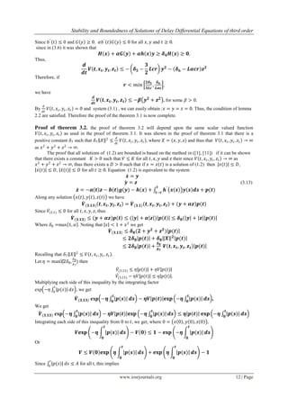 Stability and Boundedness of Solutions of Delay Differential Equations of third order
www.iosrjournals.org 12 | Page
Since 𝑏′
𝑡 ≤ 0 and 𝐺 𝑦 ≥ 0. 𝛼𝑏′
𝑡 𝐺 𝑦 ≤ 0 for all 𝑥, 𝑦 and 𝑡 ≥ 0.
since in (3.6) it was shown that
𝑯 𝒙 + 𝜶𝑮 𝒚 + 𝜶𝒉 𝒙 𝒚 ≥ 𝜹 𝟒 𝑯(𝒙) ≥ 𝟎.
Thus,
𝒅
𝒅𝒕
𝑽 𝒕, 𝒙 𝒕, 𝒚 𝒕, 𝒛 𝒕 ≤ − 𝜹 𝟓 −
𝟑
𝟐
𝑳𝒄𝒓 𝒚 𝟐
− 𝜹 𝟔 − 𝑳𝜶𝒄𝒓 𝒛 𝟐
Therefore, if
𝒓 < 𝑚𝑖𝑛
𝟐𝜹 𝟓
𝟑𝑳𝒄
,
𝜹 𝟔
𝑳𝜶𝒄
,
we have
𝒅
𝒅𝒕
𝑽 𝒕, 𝒙 𝒕, 𝒚 𝒕, 𝒛 𝒕 ≤ −𝜷 𝒚 𝟐
+ 𝒛 𝟐
, for some 𝛽 > 0.
By
𝑑
𝑑𝑡
𝑉 𝑡, 𝑥𝑡, 𝑦𝑡 , 𝑧𝑡 = 0 and system (3.1) , we can easily obtain :𝑥 = 𝑦 = 𝑧 = 0. Thus, the condition of lemma
2.2 are satisfied. Therefore the proof of the theorem 3.1 is now complete.
Proof of theorem 3.2. the proof of theorem 3.2 will depend upon the same scalar valued function
𝑉 𝑡, 𝑥𝑡 , 𝑦𝑡, 𝑧𝑡 as used in the proof of theorem 3.1. It was shown in the proof of theorem 3.1 that there is a
positive constant 𝛿7 such that 𝛿7 𝑋 2
≤
𝑑
𝑑𝑡
𝑉 𝑡, 𝑥𝑡, 𝑦𝑡 , 𝑧𝑡 , where 𝑋 = (𝑥, 𝑦, 𝑧) and thus that 𝑉 𝑡, 𝑥𝑡, 𝑦𝑡 , 𝑧𝑡 → ∞
as 𝑥2
+ 𝑦2
+ 𝑧2
→ ∞.
The proof that all solutions of (1.2) are bounded is based on the method in ([1], [11]) if it can be shown
that there exists a constant 𝐾 > 0 such that 𝑉 ≤ 𝐾 for all 𝑡, 𝑥, 𝑦 and 𝑧 their since 𝑉 𝑡, 𝑥𝑡, 𝑦𝑡 , 𝑧𝑡 → ∞ as
𝑥2
+ 𝑦2
+ 𝑧2
→ ∞, thus there exists a 𝐷 > 0 such that if 𝑥 = 𝑥(𝑡) is a solution of (1.2) then 𝑥(𝑡) ≤ 𝐷,
𝑥(𝑡) ≤ 𝐷, 𝑥(𝑡) ≤ 𝐷 for all 𝑡 ≥ 0. Equation (1.2) is equivalent to the system
𝒙 = 𝒚
𝒚 = 𝒛 (3.13)
𝒛 = −𝒂 𝒕 𝒛 − 𝒃 𝒕 𝒈(𝒚) − 𝒉 𝒙 + 𝒉′
𝒙 𝒔 𝒚 𝒔 𝒅𝒔 + 𝒑(𝒕)
𝒕
𝒕−𝒓
Along any solution 𝑥 𝑡 , 𝑦 𝑡 , 𝑧 𝑡 we have
𝑽(𝟑.𝟏𝟑) 𝒕, 𝒙 𝒕, 𝒚 𝒕, 𝒛 𝒕 = 𝑽(𝟑.𝟏) 𝒕, 𝒙 𝒕, 𝒚 𝒕, 𝒛 𝒕 + 𝒚 + 𝜶𝒛 𝒑 𝒕
Since 𝑉(3.1) ≤ 0 for all 𝑡, 𝑥, 𝑦, 𝑧, thus
𝑽(𝟑.𝟏𝟑) ≤ 𝒚 + 𝜶𝒛 𝒑 𝒕 ≤ ( 𝒚 + 𝜶 𝒛 ) 𝒑 𝒕 ≤ 𝜹 𝟖( 𝒚 + 𝒛 𝒑(𝒕)
Where 𝛿8 =max 1, 𝛼 . Noting that 𝑥 < 1 + 𝑥2
we get
𝑽(𝟑.𝟏𝟑) ≤ 𝜹 𝟖(𝟐 + 𝒚 𝟐
+ 𝒛 𝟐
) 𝒑(𝒕)
≤ 𝟐𝜹 𝟖 𝒑(𝒕) + 𝜹 𝟖 𝑿 𝟐
𝒑(𝒕)
≤ 𝟐𝜹 𝟖 𝒑(𝒕) +
𝜹 𝟖
𝜹 𝟕
𝑽 𝒕, 𝒙 𝒕, 𝒚 𝒕, 𝒛 𝒕 𝒑(𝒕)
Recalling that 𝛿7 𝑋 2
≤ 𝑉 𝑡, 𝑥𝑡, 𝑦𝑡 , 𝑧𝑡 .
Let 𝜂 = max⁡(2𝛿8,
𝛿8
𝛿7
) then
𝑉(3.13) ≤ 𝜂 𝑝(𝑡) + 𝜂𝑉 𝑝(𝑡)
𝑉(3.13) − 𝜂𝑉 𝑝(𝑡) ≤ 𝜂 𝑝(𝑡) .
Multiplying each side of this inequality by the integrating factor
exp −𝜂 𝑝(𝑠)
𝑡
0
𝑑𝑠 , we get
𝑽(𝟑.𝟏𝟑) exp −𝜼 𝒑(𝒔)
𝒕
𝟎
𝒅𝒔 − 𝜼𝑽 𝒑(𝒕) 𝐞𝐱𝐩 −𝜼 𝒑(𝒔)
𝒕
𝟎
𝒅𝒔 ,
We get
𝑽(𝟑.𝟏𝟑) exp −𝜼 𝒑(𝒔)
𝒕
𝟎
𝒅𝒔 − 𝜼𝑽 𝒑(𝒕) 𝐞𝐱𝐩 −𝜼 𝒑(𝒔)
𝒕
𝟎
𝒅𝒔 ≤ 𝜼 𝒑(𝒕) 𝐞𝐱𝐩 −𝜼 𝒑(𝒔)
𝒕
𝟎
𝒅𝒔
Integrating each side of this inequality from 0 to 𝑡, we get, where 0 = 𝑥 0 , 𝑦 0 , 𝑧 0 ,
𝑽𝐞𝐱𝐩 −𝜼 𝒑(𝒔)
𝒕
𝟎
𝒅𝒔 − 𝑽 𝟎 ≤ 𝟏 − 𝐞𝐱𝐩 −𝜼 𝒑(𝒔)
𝒕
𝟎
𝒅𝒔
Or
𝑽 ≤ 𝑽 𝟎 𝐞𝐱𝐩 𝜼 𝒑 𝒔
𝒕
𝟎
𝒅𝒔 + 𝐞𝐱𝐩 𝜼 𝒑(𝒔)
𝒕
𝟎
𝒅𝒔 − 𝟏
Since 𝑝(𝑠)
𝑡
0
𝑑𝑠 ≤ 𝐴 for all t, this implies
 