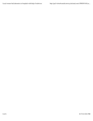 Local women ﬁnd alternative to hospitals with help of midwives http://gm3-wlwebvarnish.newscyclecloud.com/x700959316/Loc...
6 of 6 8/17/16 10:01 PM
 