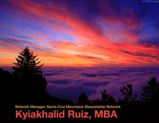 Kyiakhalid Ruiz, MBA
Network Manager, Santa Cruz Mountains Stewardship Network
 