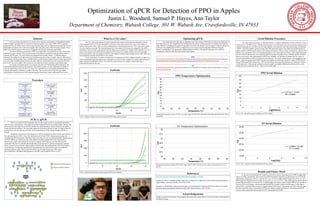 Optimization of qPCR for Detection of PPO in Apples
Justin L. Woodard, Samuel P. Hayes, Ann Taylor
Department of Chemistry, Wabash College, 301 W. Wabash Ave, Crawfordsville, IN 47933
Procedure
Serial Dilution Procedure
In the end it was found that EF would act as the best control in detecting levels of PPO in apples and
tobacco in future experiments. The lowest C(t) of PPO during the temperature gradient trials was 24.59 at the
approximate temperature of 50.8° C, and for EF it was 25.17 at an approximate temperature of 56.3 °C. The
ideal range for comparison between these two primers is 52.0°C to 52.4°C. After optimizing the qPCR with the
primers the future goal is to examine how wounding apples and tobacco plants impacts PPO levels. In order to
test how PPO levels change a non-bruised and bruised DNA sample is taken from the apples. In the tobacco
plants DNA is extracted from a control, a sample bruised with tweezers, and another covered in salicylic acid.
In order reach these steps in showing how PPO levels change in apples and tobacco, the primers and qPCR
must be further optimized with the goal of an R2
value greater than 0.980.
Results and Future Work
http://www.bio-rad.com/webroot/web/pdf/lsr/literature/Bulletin_5279.pdf
Guardo, M. (2013) A Multidisciplinary Approach Providing New Insight into Fruit Flesh Browning Physiology in
Apple (Malus x domestica Borkh.), PLoS One. 8(10).
Schmidt, G. (2010) Stable Internal reference genes for normalization of real-time RT-PCR in tobacco (Nicotiana
tabacum) during development and abiotic stress, Mol Genet Genomics. 283, 233-241.
References
15
17
19
21
23
25
27
29
31
33
35
48 50 52 54 56 58 60 62 64
C(t)
Temperature (°C)
PPO Temperature Optimization
Temperature gradient testing of PPO was in the range of 50OC-62OC. The lowest C(t) value was found to be 24.59
at 50.8OC.
The goal of this experiment was to find a way to measure concentrations of polyphenol oxidase
(PPO) in apples and apply this to a classroom setting alongside a case study of PPO. PPO is typically
pigmented clear, but when it reacts with oxygen the clear appearance is catalyzed and turned into a brown
pigmentation in plants. This is also true in apples and is the main cause of the browning of apples. Arctic
apples do not brown and were the source of inspiration for the case study and experiments.
In order to find the concentration of PPO in an apple RNA was isolated for reverse transcription,
and DNA was also isolated. Three control primers were tested for comparison with the primer meant to
replicate the PPO gene. The Actin primer was designed from Guardo’s paper, “A Multidisciplinary
Approach Providing New Insights into Fruit Flesh Browning Physiology in Apple” and very little success
was obtained with this primer. Next, GAPDH and EF control primers tested in order to find a replacement
for Actin. Both GAPDH and EF proved to be more effective controls than the Actin tested, but between
the two EF was more reliable. This conclusion was made due to more consistent serial dilution data.
The results were based on the C(t) value given by the CFX 96 Bio-Rad qPCR instrument. The
instrument assigned an arbitrary fluorescence value and the number of cycles required for a sample to
reach the fluorescence value was the C(t) value. For serial dilutions it was hypothesized that the more
concentrated samples would have a smaller C(t) value. This was proven true since having a higher
concentration would mean more DNA and reaching the fluorescence value would require less cycles.
Abstract
25
25.5
26
26.5
27
27.5
28
48 50 52 54 56 58 60 62C(t)
Temperature (°C)
EF Temperature Optimization
Temperature gradient testing of EF in the range of 50OC-60OC. The lowest C(t) value was found to be 25.17 at
56.3OC.
y = 3.2714x + 15.087
R² = 0.9504
0
5
10
15
20
25
30
35
40
0 1 2 3 4 5 6 7
C(t)
-log[Dilution]
PPO Serial Dilution
C(t) vs. the –log of the amount of dilution of DNA sample.
y = 1.0269x + 30.397
R² = 0.8903
15.00
20.00
25.00
30.00
35.00
40.00
0 2 4 6 8 10
C(t)
-log([C(t))]
EF Serial Dilution
C(t) vs. the –log of the amount of dilution of DNA sample.
Thanks to the Eli Lilly Summer Undergraduate Research Grant and the Haines Fund for the Study of Biochemistry
at Wabash College.
Acknowledgements
The temperature proved to play an important role in the amount of DNA that was able to be replicated. If
the temperature was far enough below the melting point the primer would anneal but not complete the extension
step. When the annealing and extension temperature was above the optimal value the primer would not anneal. In
both cases the amplification of DNA is stopped due to too a large enough temperature difference from the
primer’s melting point. The temperature gradient helped to discover the optimal temperature to run PPO in
conjunction with one of the other three tested control genes.
Optimizing qPCR
The C(t) value is the amount of cycles required for the amount of fluorescence detected to reach a
value assigned by the CFX 96 Bio-Rad qPCR instrument. In the figures below the y-axis is the number of
relative fluorescence units, which is a unit of measurement in detecting fluorescence. The x-axis is the number
of cycles that have occurred. The horizontal green line is the amount of fluorescence assigned by the qPCR
instrument. The C(t) value is determined when the fluorescence detected in a sample crosses that line. In a few
cases it was found to be possible that the amount of fluorescence in a sample would level out on the graph.
This occurred due to the concentration of DNA in the sample reaching a large enough value to where there was
not enough dye to bind to all the DNA in the solution.
A C(t) value allows for relative comparison of the amounts of DNA in different samples. A larger C(t)
value would imply beginning with a lower concentration of DNA while a smaller C(t) value would represent a
larger starting concentration of DNA. The same C(t) value between two samples would imply equal
concentrations between the two.
What is a C(t) value?
PCR is a method of DNA replication that uses three steps in order to accomplish replication.
The first step is denaturation, which splits the double stranded DNA into two single strands. Second, the
primer binds to the target site on the DNA strand, also called annealing. Third is extension, the primer
copies the desired sequence. The cycle then repeats for the desired amount of steps. A simple method of
cloning DNA, but one that does not allow for the determination of the starting amount of DNA in a
sample.
Quantitative Polymerase Chain Reaction, or qPCR, quantitatively allows for the determination of
the starting amount of DNA. It uses the similar protocol to that of PCR: denaturing annealing, and
extending the DNA and primer. After these steps occur there are now two identical double stranded pieces
of DNA. QPCR uses a fluorescent dye that attaches to double stranded DNA and is detected by a
fluorescence reader in the instrument. In order to optimize qPCR there are two tests that must be
performed. The first is to find the ideal temperature of each primer by running a temperature gradient.
Next, it must be proven that the starting amount of DNA alters the ending amount of DNA by running
serial dilutions. A temperature gradient and serial dilutions were performed in order to examine the
optimal conditions under which to perform qPCR with the following primers: PPO, Actin,
glyceraldehydes 3-phosphate dehydrogenase (GAPDH), and Elongation Factor 1α (EF).
PCR vs. qPCR
The serial dilution procedure is important because it validates optimization and the quantitative nature
of the primers. The PPO, Actin, GAPDH, and EF primers were all tested to prove they had been optimized and
could act quantitatively. In order to do this eight samples were prepared, each with a decreasing concentration
of DNA. The DNA samples used for testing of the PPO and Actin primers were taken from golden delicious
apples, and the GAPDH and EF primers were tested with tobacco of the nicotiana benthamiana species. If the
primers were quantitative then it was hypothesized that as the concentration of DNA in each sample decreased
the C(t) value would increase. In an optimized qPCR procedure the graph of log of dilution amount would be
linear or near linear. Once optimization of qPCR was validated, it is possible to compare the C(t) values of
known concentrations of DNA to unknown concentrations. The goal of optimization is when graphing to get
the R2
value to be greater than 0.980. This goal was unable to be achieved with the R2
values of PPO and EF
being 0.9504 and 0.8903 respectively. This was most likely due to possible pipeting error during the creation
of the master mix. If the amount of dilution of each sample was slightly different than believed, this would
create error that would cause the R2
value to be less than ideal.
Bruise one side of
an apple
Extract RNA from
apple
Perform DNase
treatment on RNA
Perform Reverse
Transcription
Perform qPCR on
cDNA
Store RNA in -80oC
and DNA in -20oC
Bruise one side
of an apple
Extract gDNA
from apple
Prepare primers
for use
Perform qPCR
on gDNA
Store gDNA
samples in -20oC
C(t) vs. Relative Fluorescence Units graph of PPO temperature gradient
C(t) vs. Relative Fluorescence Units graph of PPO serial dilution
PPO
CCTACTCACAAAGCCCAAGCGTTCCTTGGGACGTGAGGTCTCATGCAACGCCACAAACAATGACA
ATTTGATCAAGCACAGTCCAAACTAGACAGGAGAAATGTGCTTCTTGGICTIGGAGG
EF
AACCTTGACTGGTACAAGGGCCCAACCCTTCTTGAGGCTCTTGACCAGATTAATGAGCCCAAGAG
GCCCTCAGACAA
 