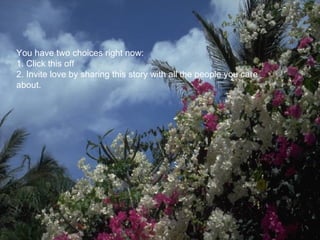 You have two choices right now:
1. Click this off
2. Invite love by sharing this story with all the people you care
about.
 