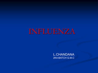 INFLUENZA
L.CHANDANA
2K4-BATCH G.M.C
 