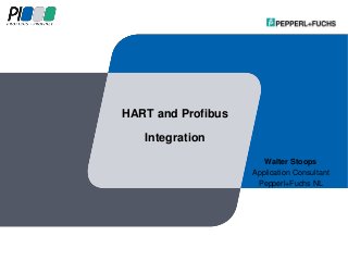 HART and Profibus
Integration
Walter Stoops
Application Consultant
Pepperl+Fuchs NL
 