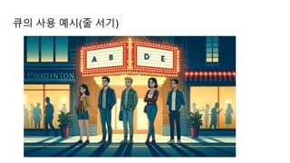 큐의 사용 예시(줄 서기)
 