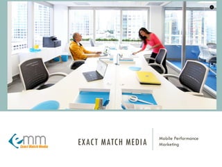EXACT MATCH MEDIA
Mobile Performance
Marketing
 