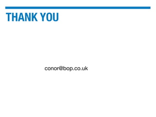 THANK YOU
conor@bop.co.uk
 