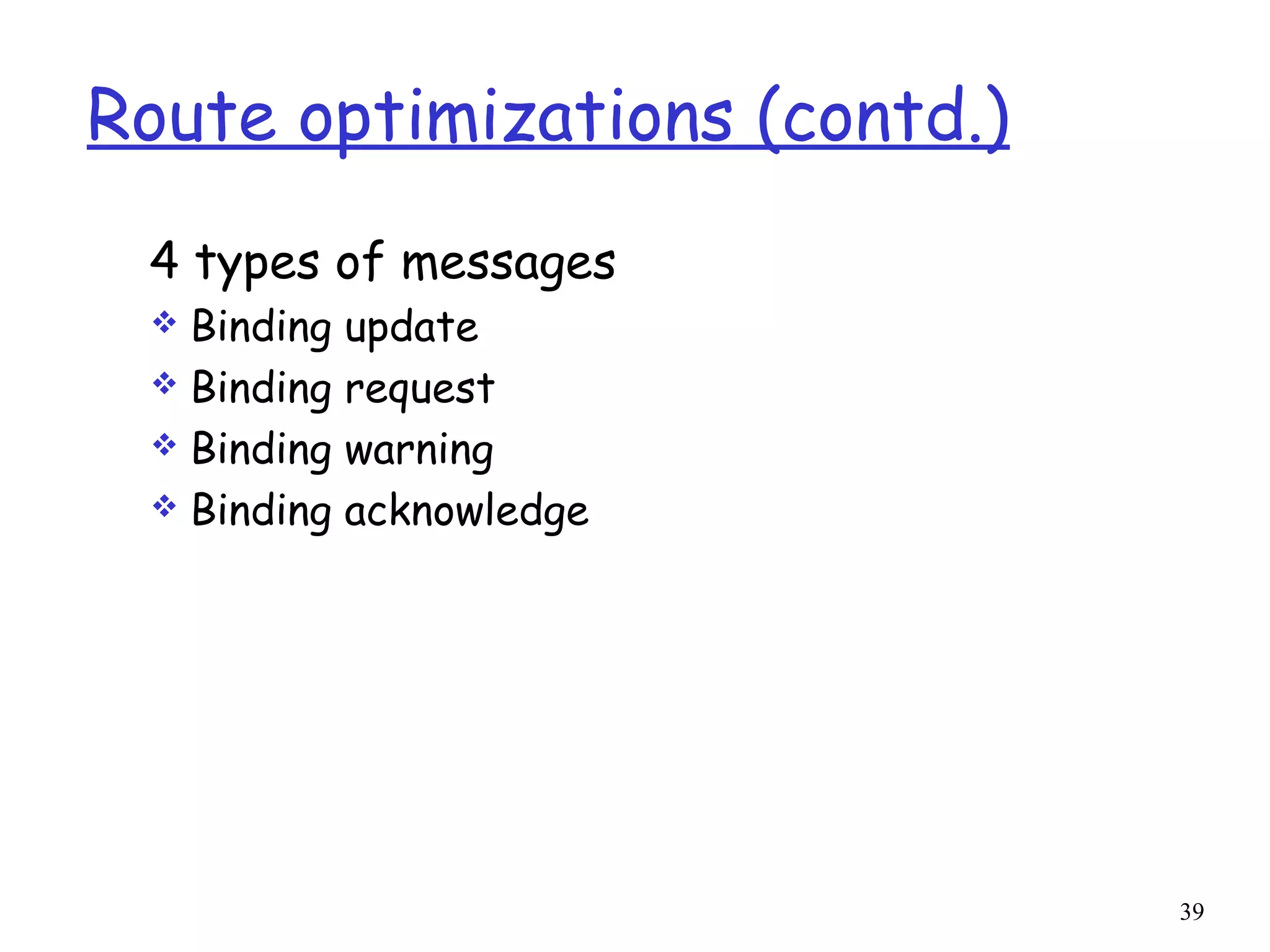 39
Route optimizations (contd.)
4 types of messages
 Binding update
 Binding request
 Binding warning
 Binding acknowledge
 